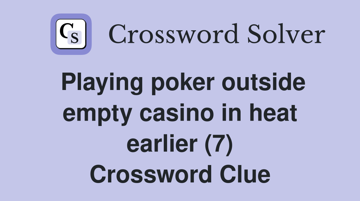 Playing poker outside empty casino in heat earlier (7) Crossword Clue