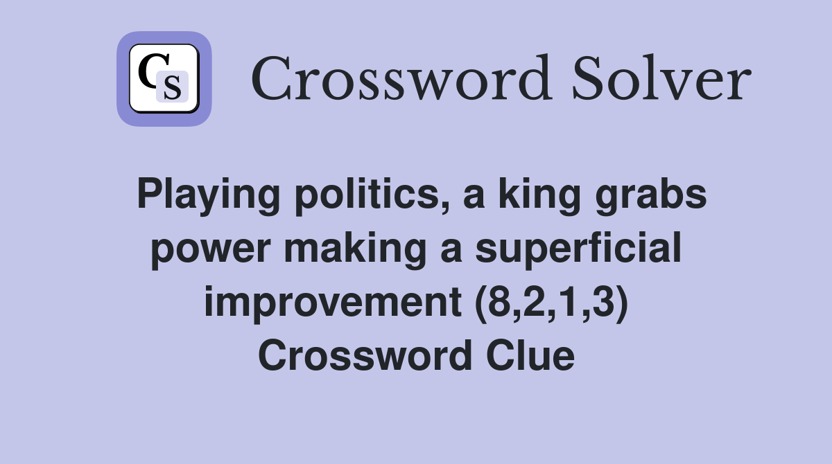 Playing politics, a king grabs power making a superficial improvement (8,2,1,3) Crossword Clue