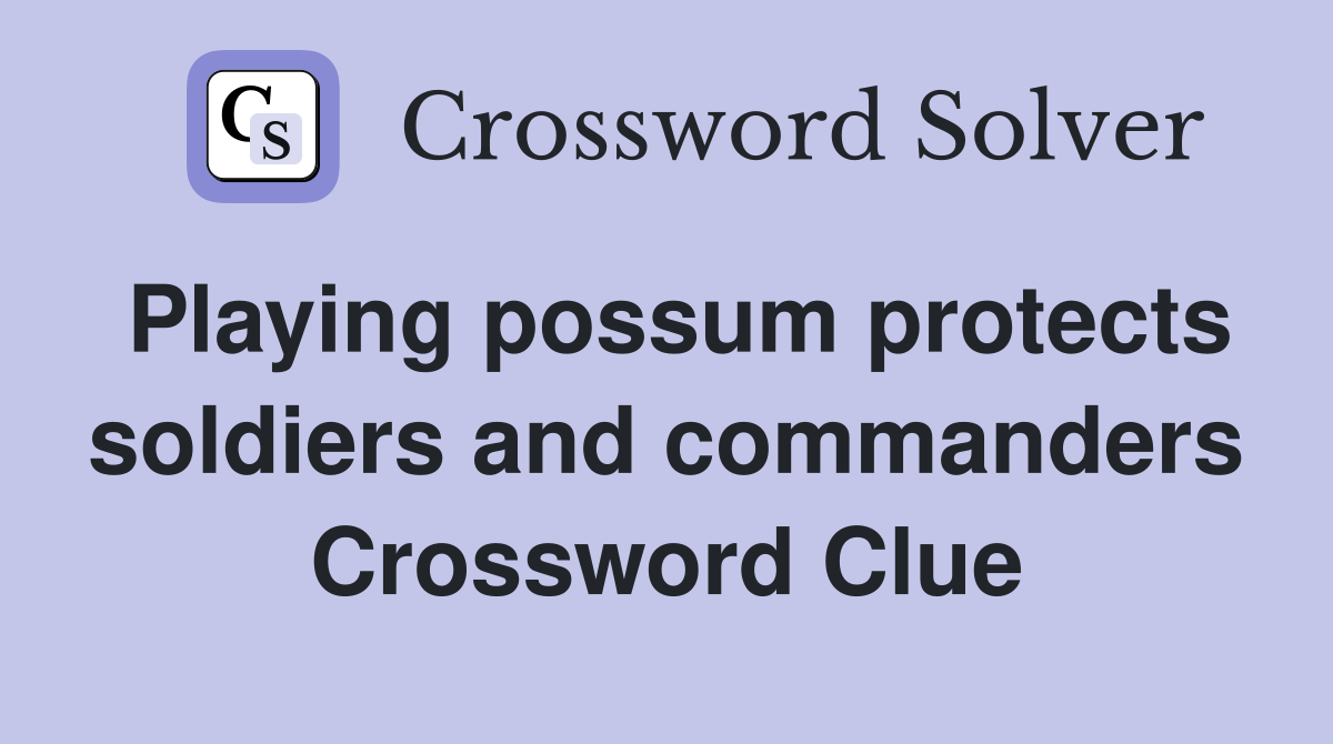 Playing possum protects soldiers and commanders Crossword Clue