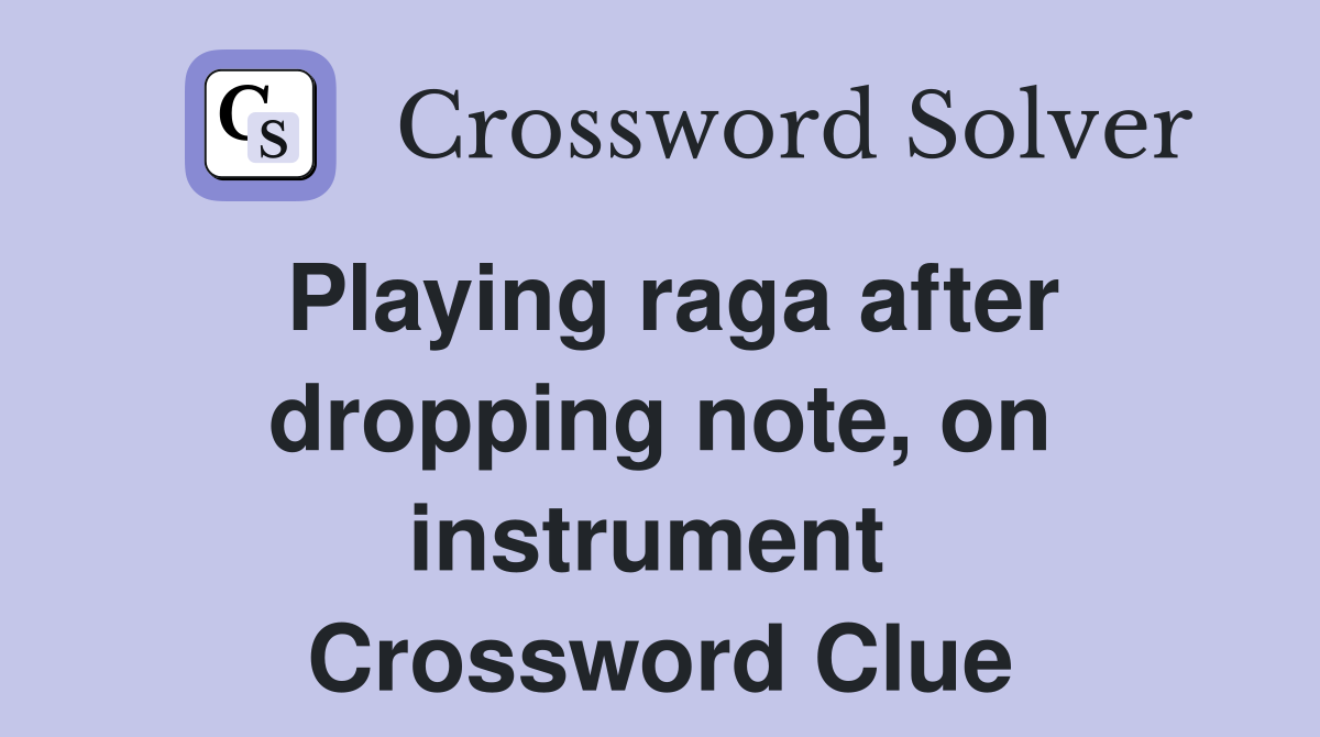 Playing raga after dropping note, on instrument  Crossword Clue
