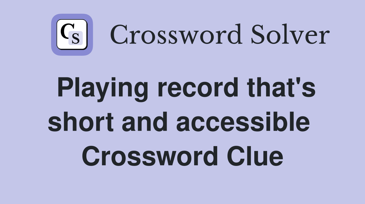 Playing record that's short and accessible  Crossword Clue