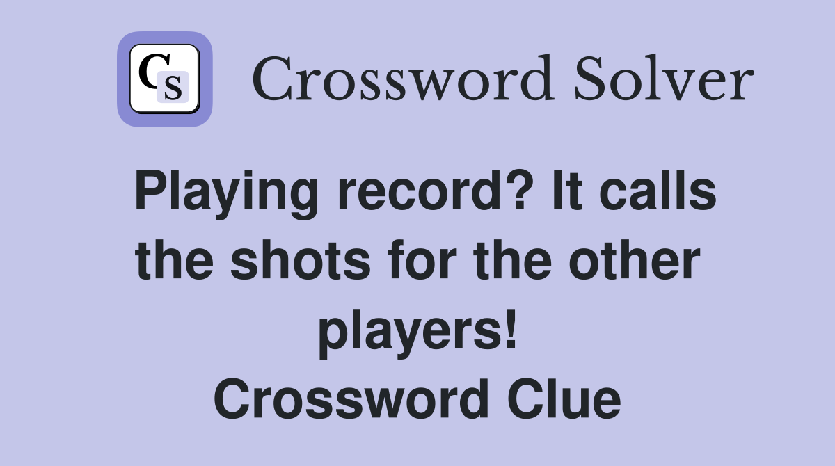 Playing record? It calls the shots for the other players! Crossword Clue