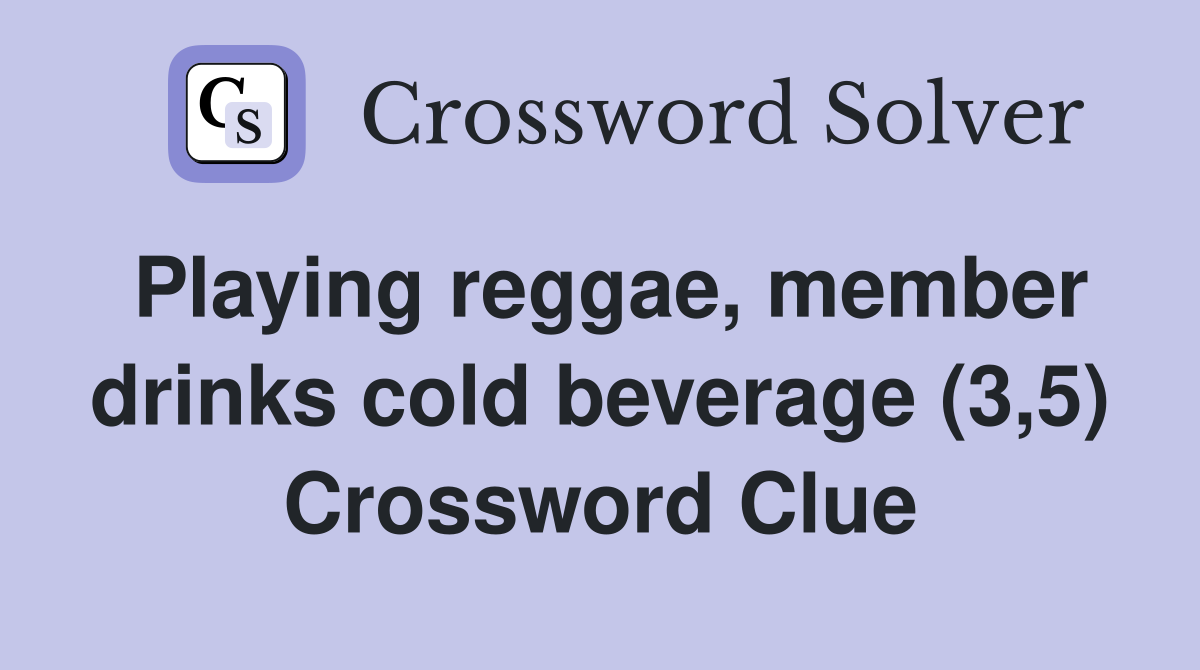 Playing reggae, member drinks cold beverage (3,5) Crossword Clue