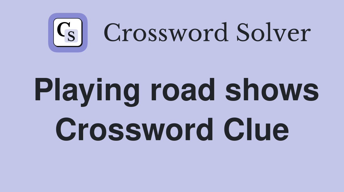 Playing road shows Crossword Clue