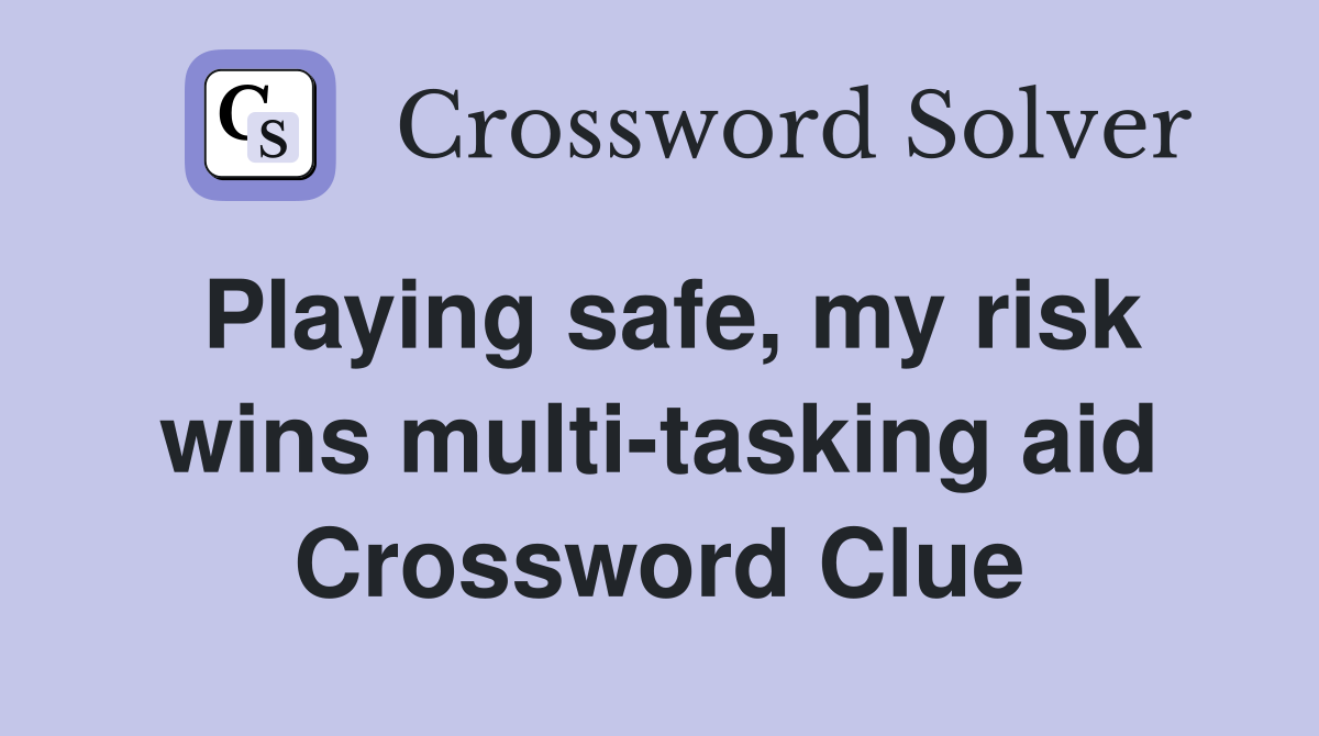 Playing safe, my risk wins multi-tasking aid Crossword Clue