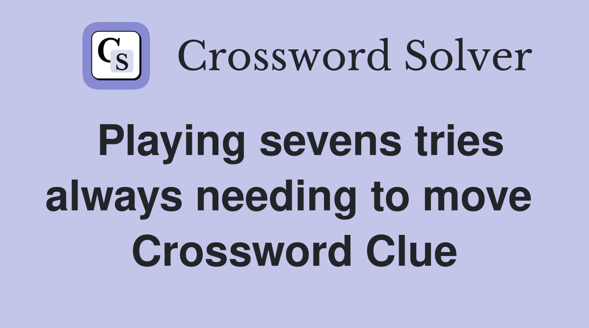 Playing sevens tries always needing to move  Crossword Clue