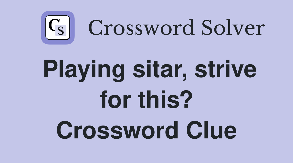Playing sitar, strive for this? Crossword Clue