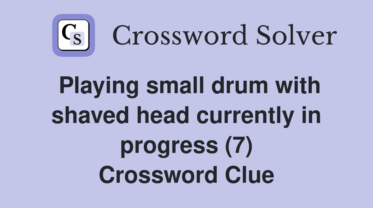 Playing small drum with shaved head currently in progress (7) Crossword Clue