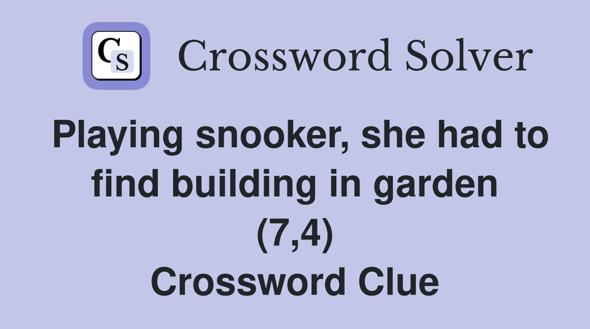 Playing snooker, she had to find building in garden (7,4) Crossword Clue