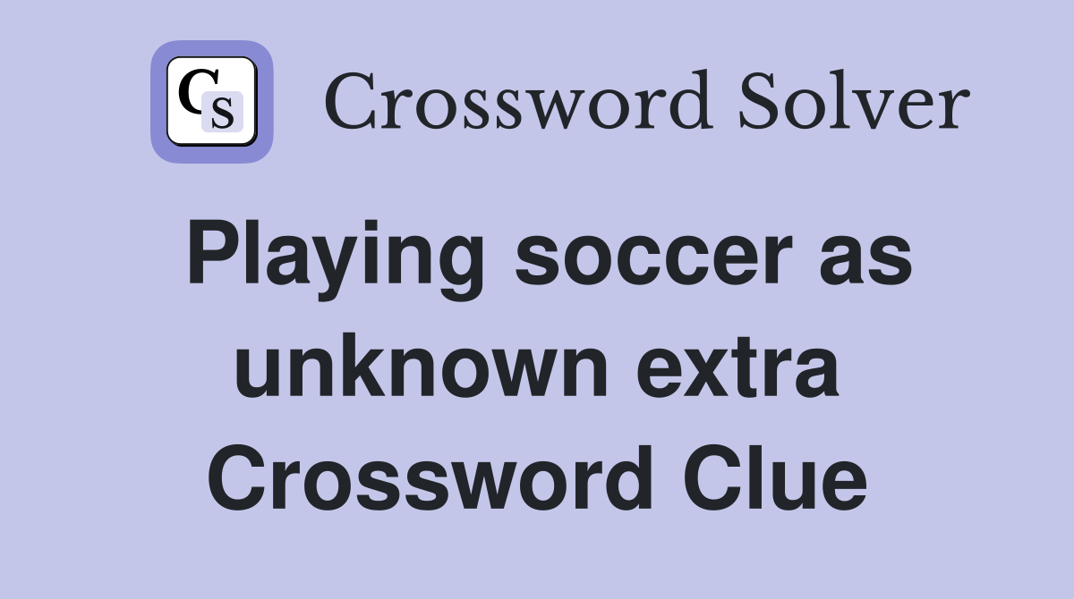 Playing soccer as unknown extra Crossword Clue