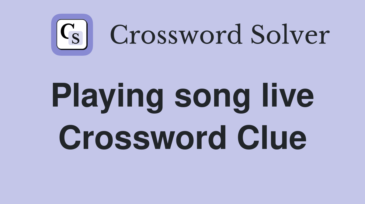 Playing song live  Crossword Clue