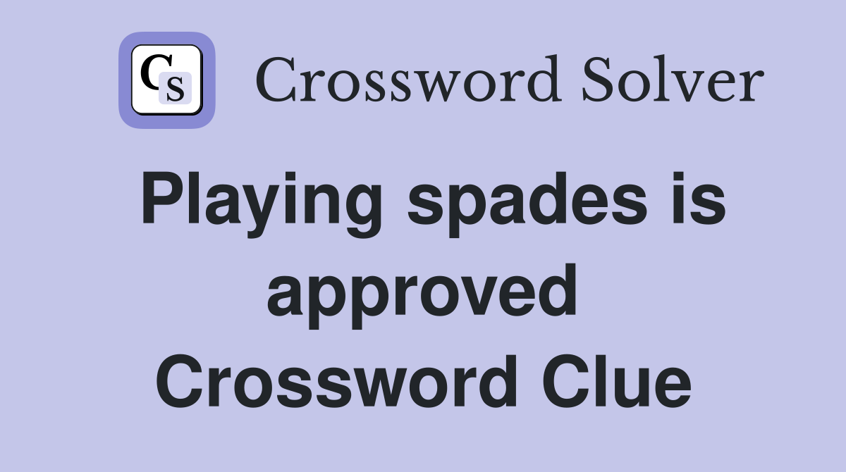 Playing spades is approved Crossword Clue