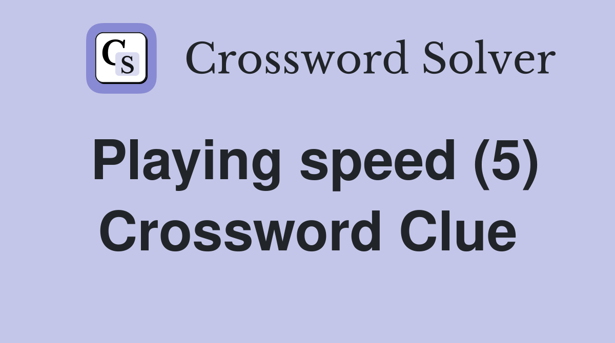 Playing speed (5) Crossword Clue