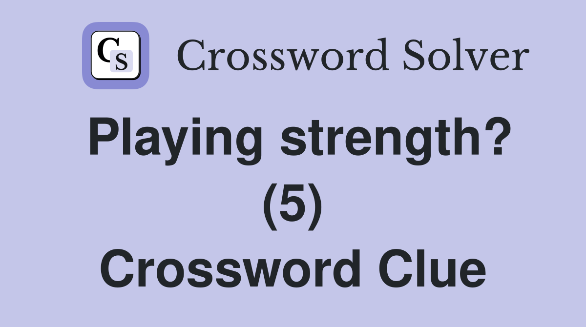 Playing strength? (5) Crossword Clue