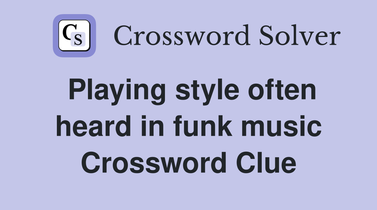 Playing style often heard in funk music Crossword Clue