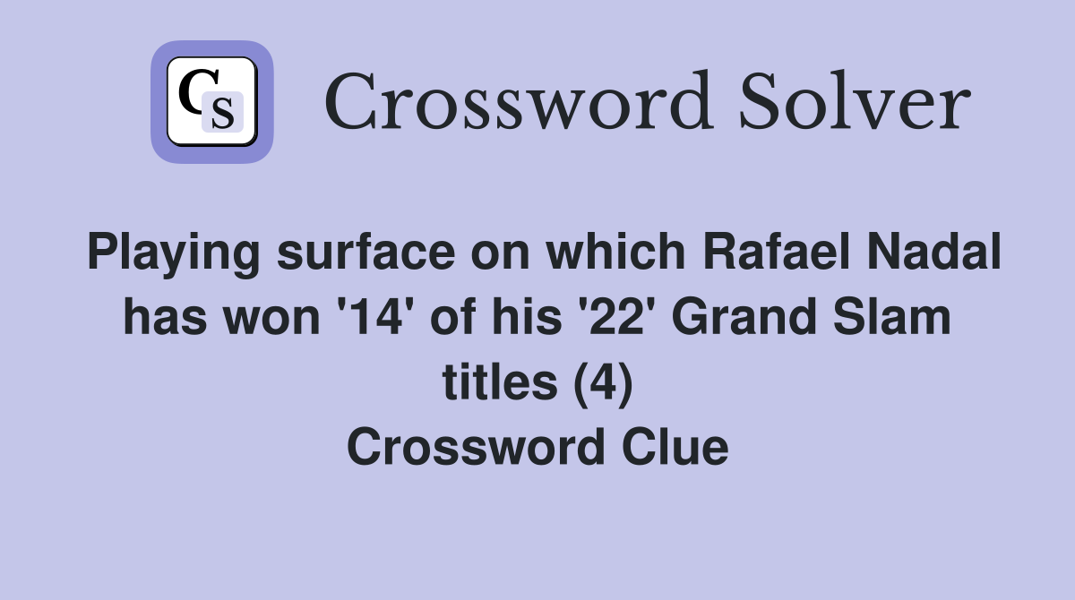 Playing surface on which Rafael Nadal has won '14' of his '22' Grand Slam titles (4) Crossword Clue