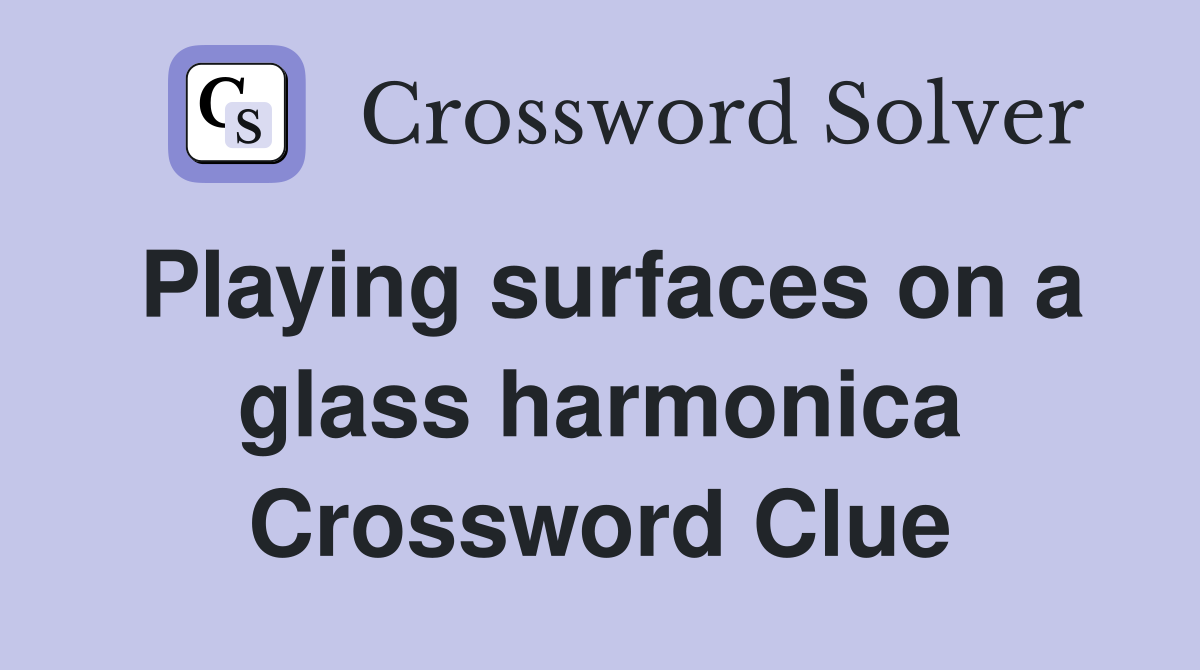 Playing surfaces on a glass harmonica Crossword Clue