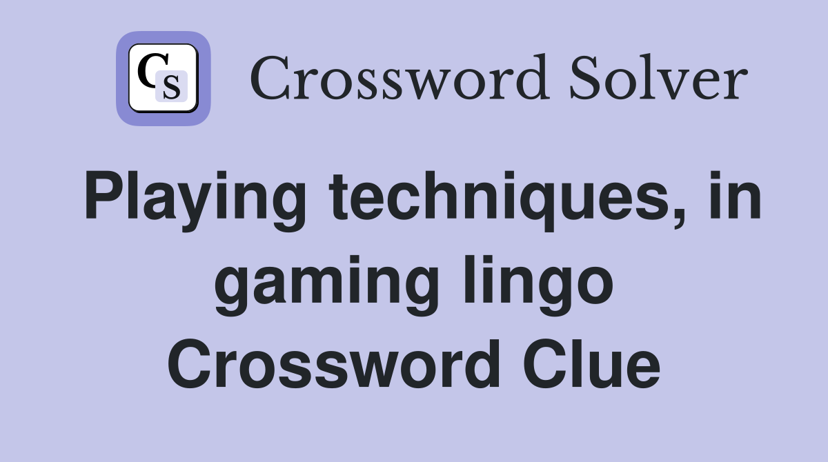 Playing techniques, in gaming lingo Crossword Clue