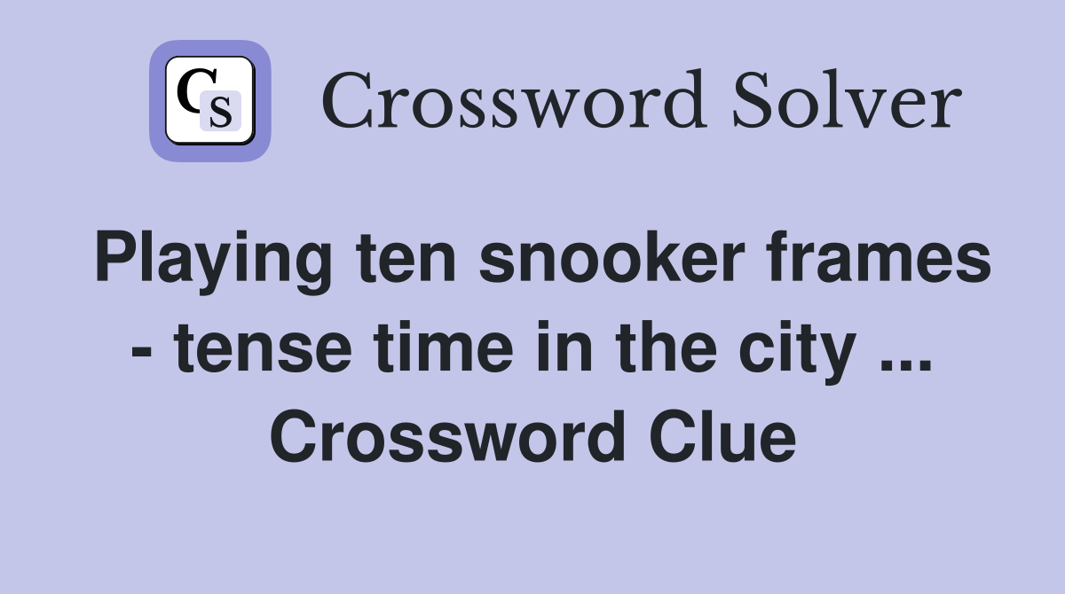 Playing ten snooker frames - tense time in the city ... Crossword Clue