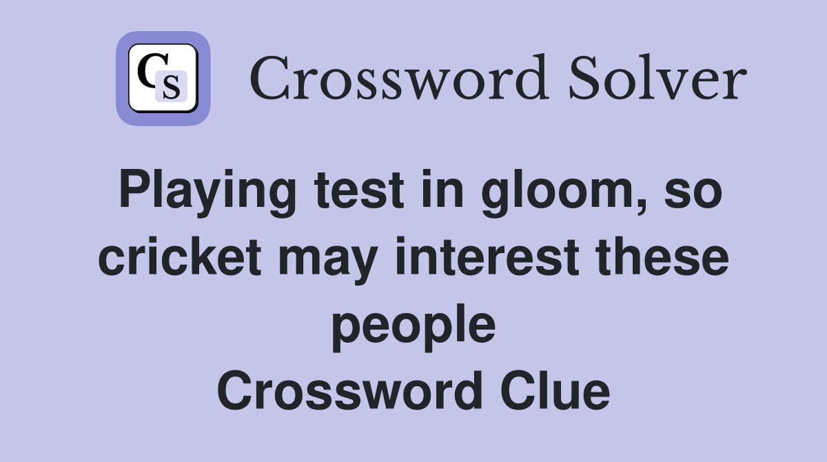 Playing test in gloom, so cricket may interest these people Crossword Clue