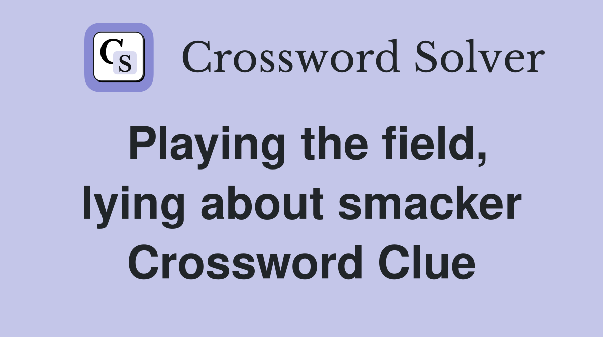 Playing the field, lying about smacker Crossword Clue