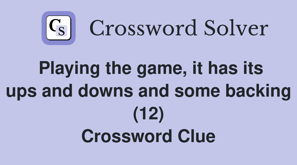 Playing the game, it has its ups and downs and some backing (12) Crossword Clue