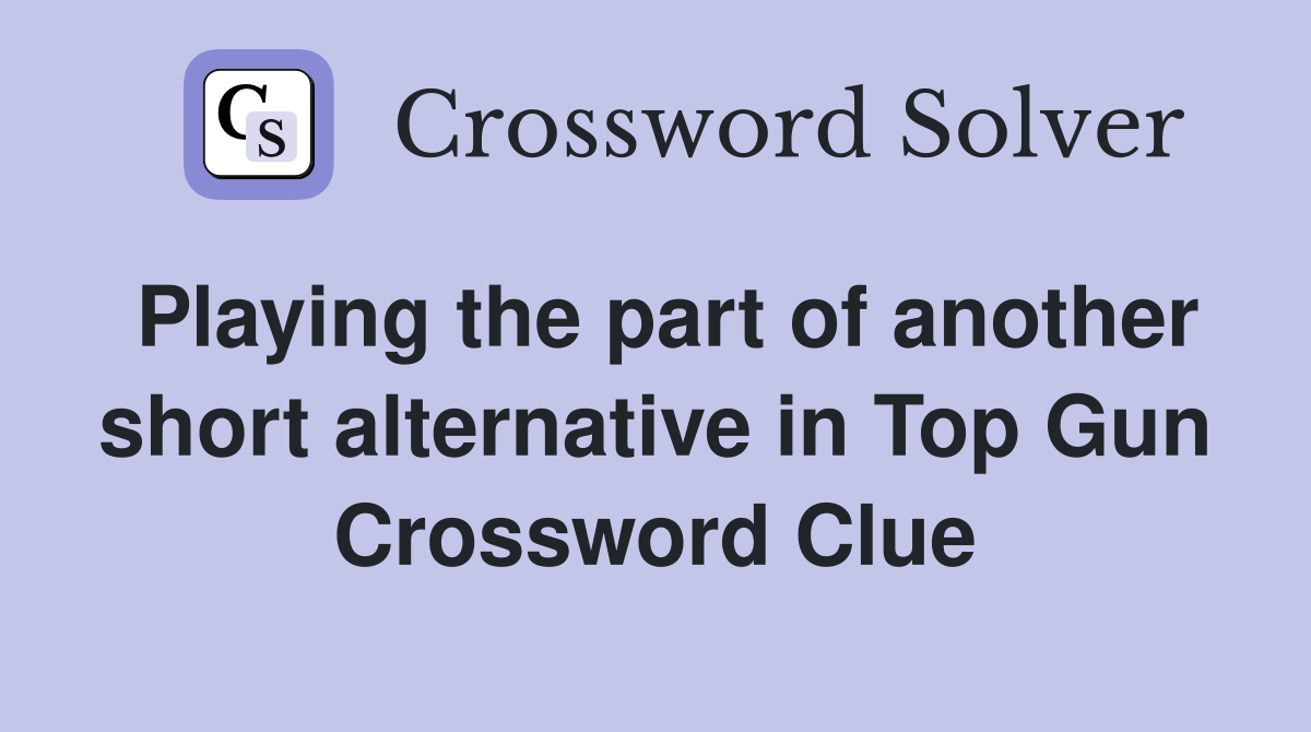 Playing the part of another short alternative in Top Gun Crossword Clue
