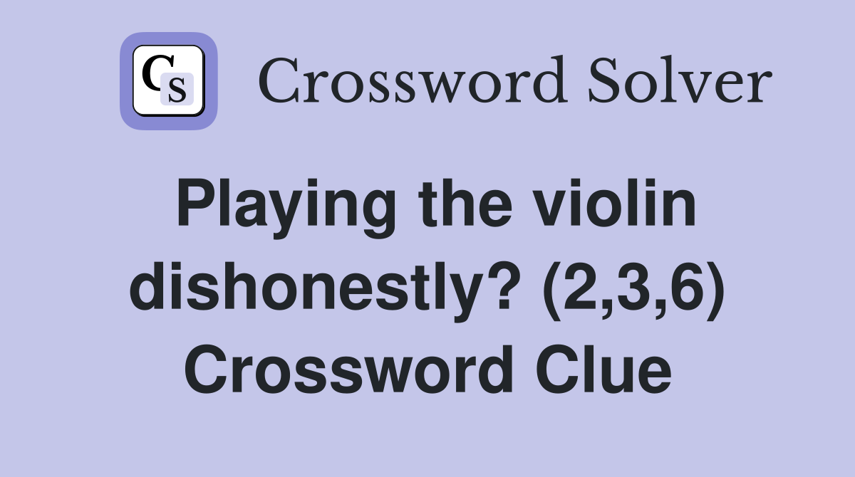 Playing the violin dishonestly? (2,3,6) Crossword Clue