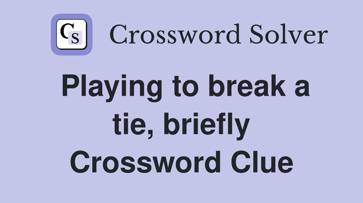 Playing to break a tie, briefly Crossword Clue