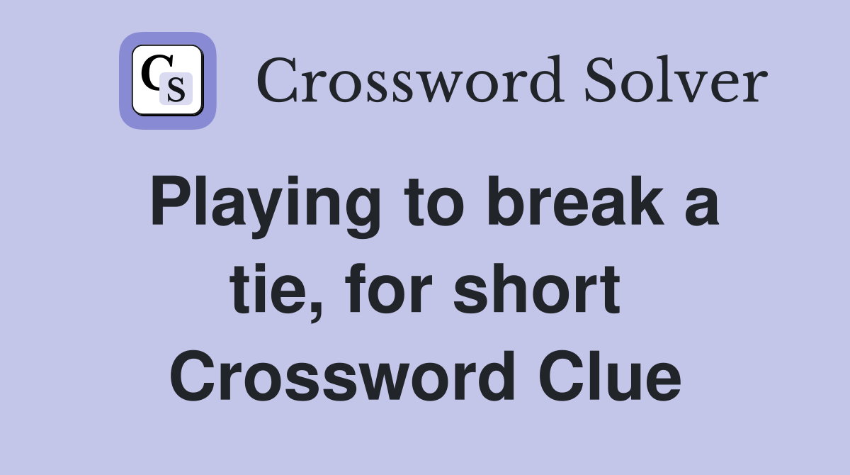 Playing to break a tie, for short Crossword Clue