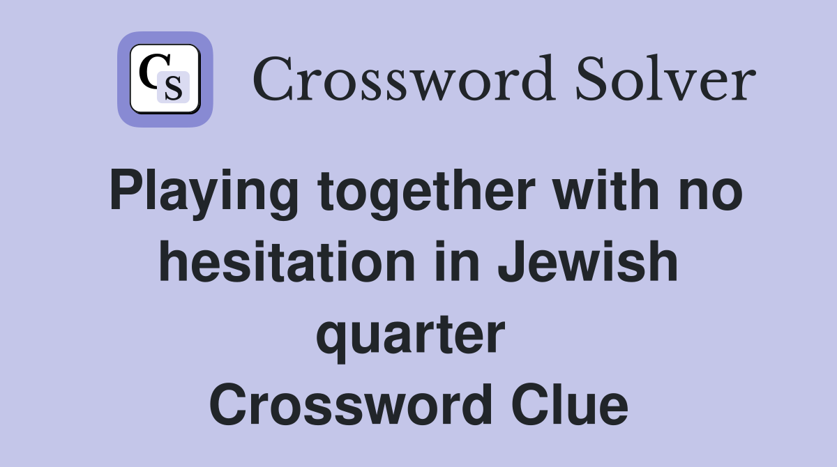 Playing together with no hesitation in Jewish quarter  Crossword Clue
