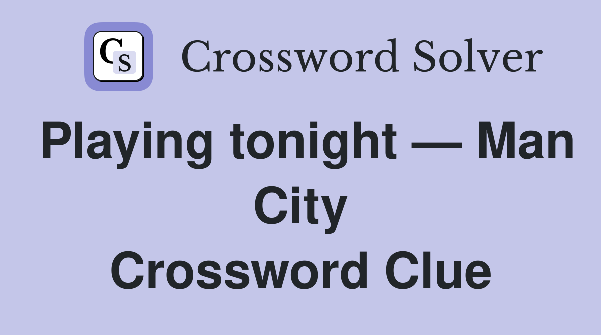 Playing tonight — Man City Crossword Clue