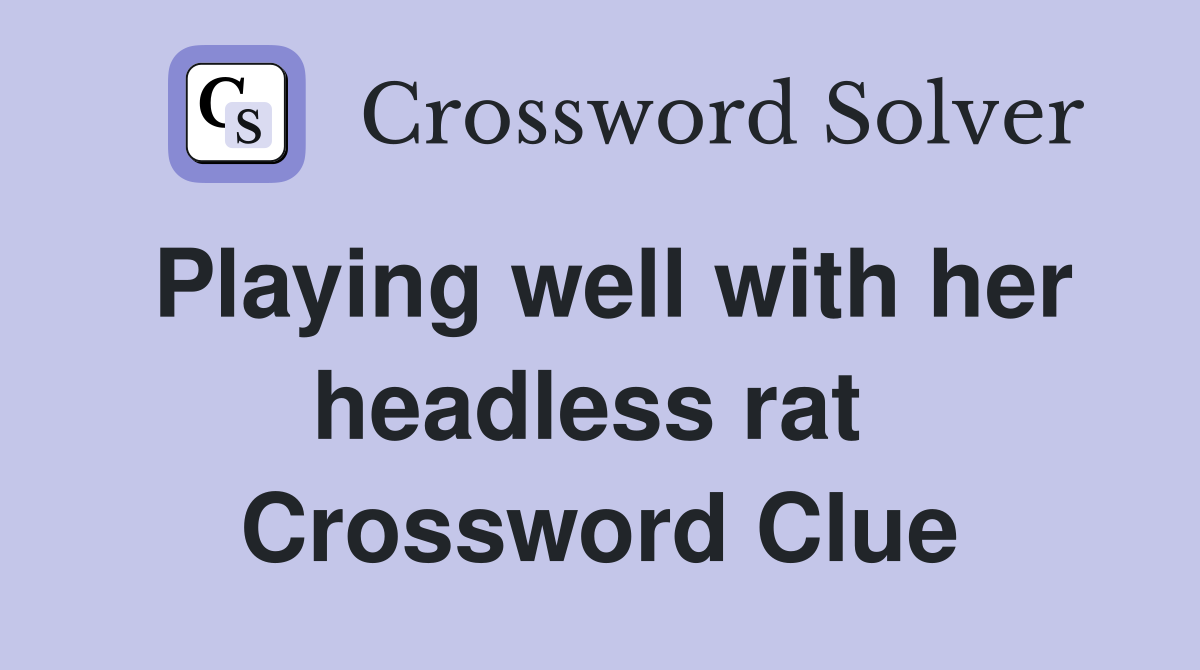 Playing well with her headless rat  Crossword Clue