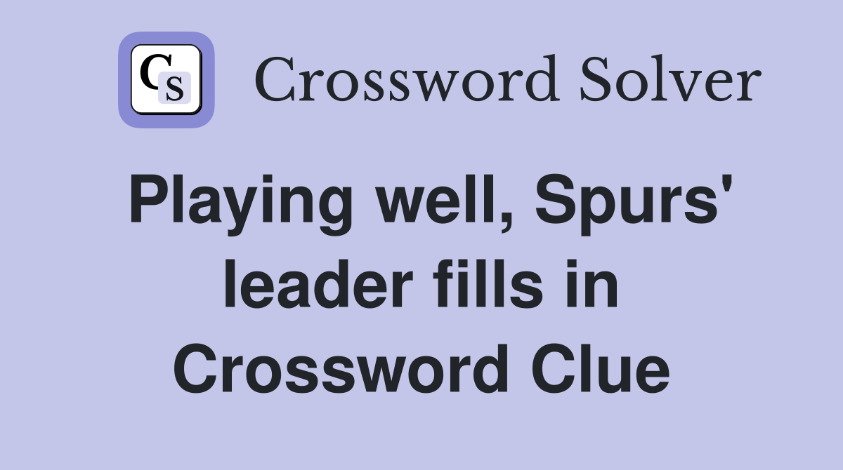 Playing well, Spurs' leader fills in Crossword Clue