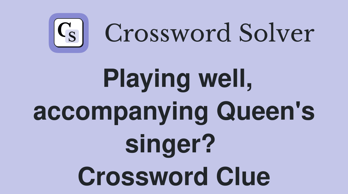 Playing well, accompanying Queen's singer?  Crossword Clue