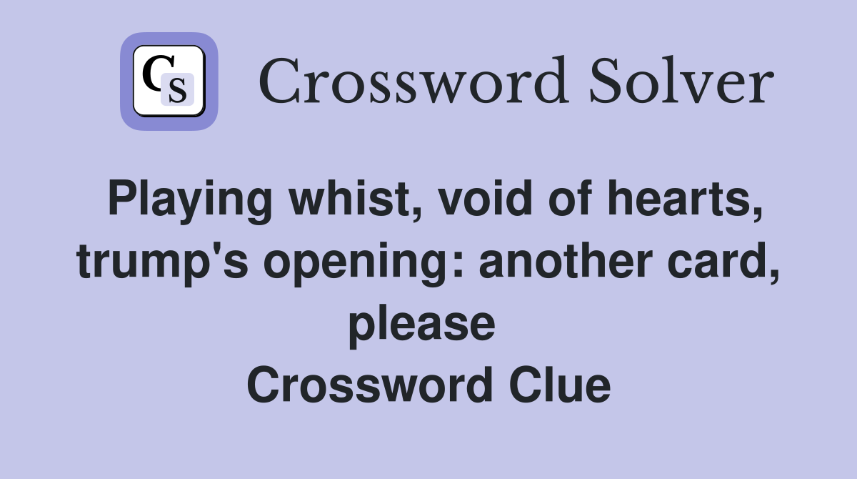 Playing whist, void of hearts, trump's opening: another card, please  Crossword Clue