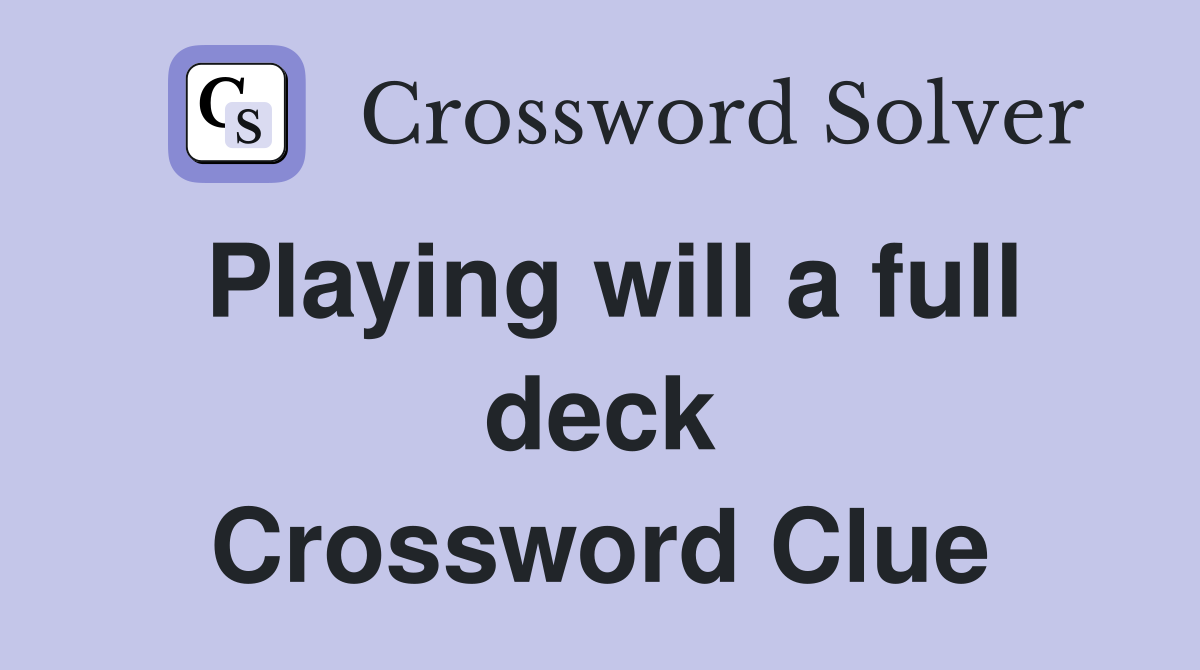 Playing will a full deck Crossword Clue