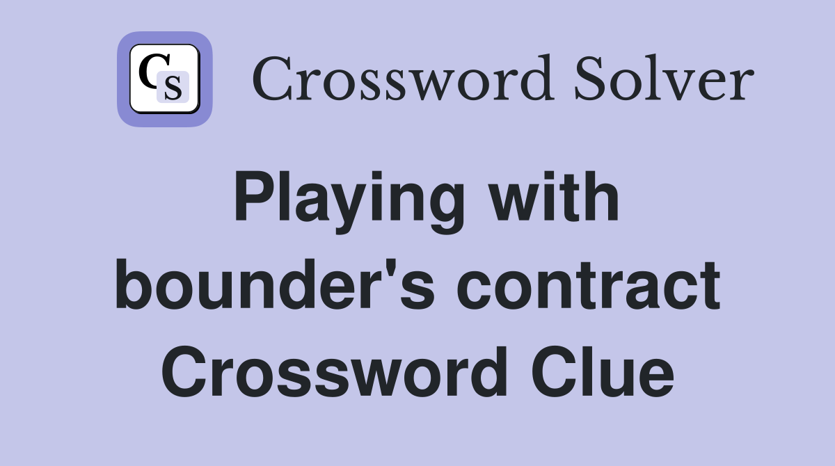 Playing with bounder's contract Crossword Clue