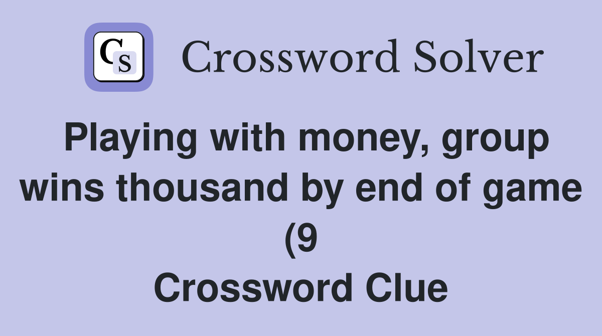 Playing with money group wins thousand by end of game (9) Crossword Playing with money group wins thousand by end of game (9) Crossword