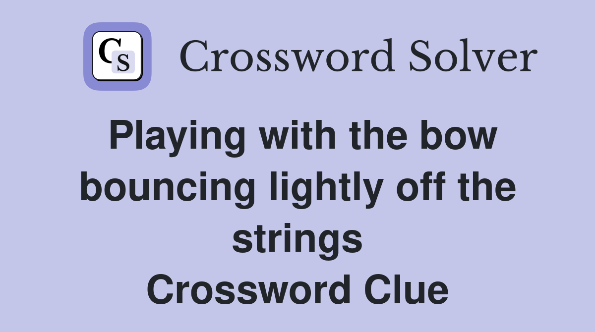 Playing with the bow bouncing lightly off the strings Crossword Clue