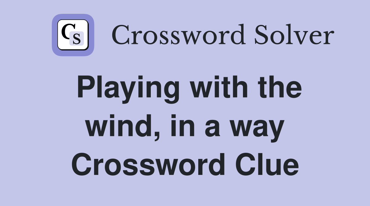 Playing with the wind, in a way Crossword Clue