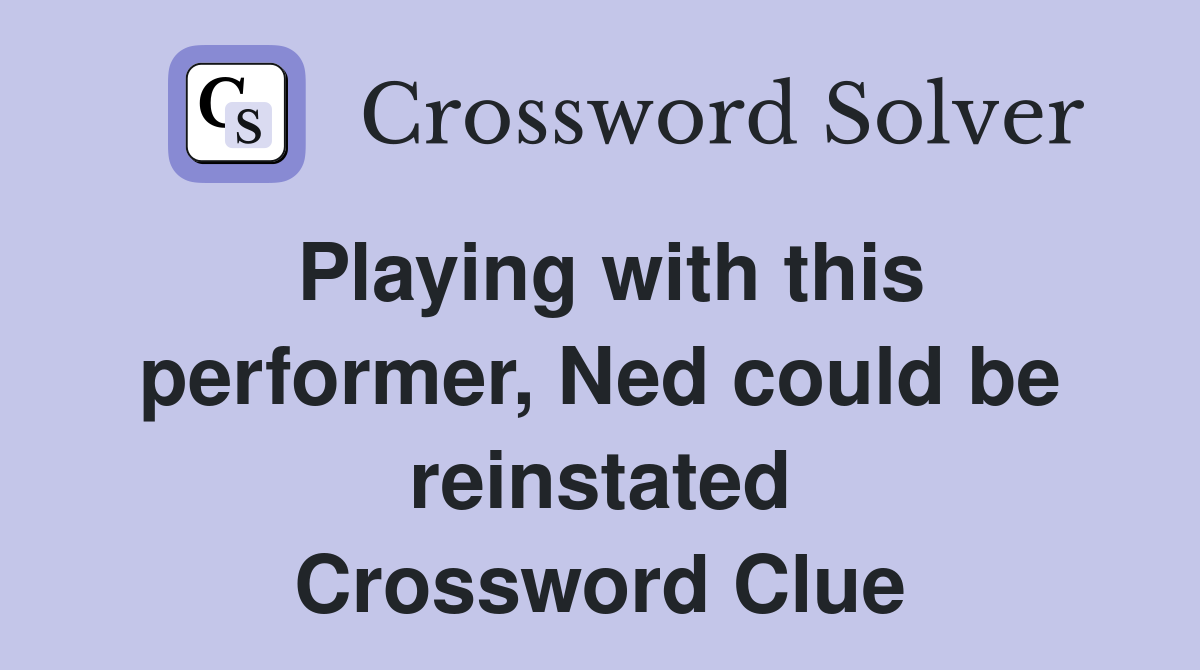 Playing with this performer, Ned could be reinstated Crossword Clue