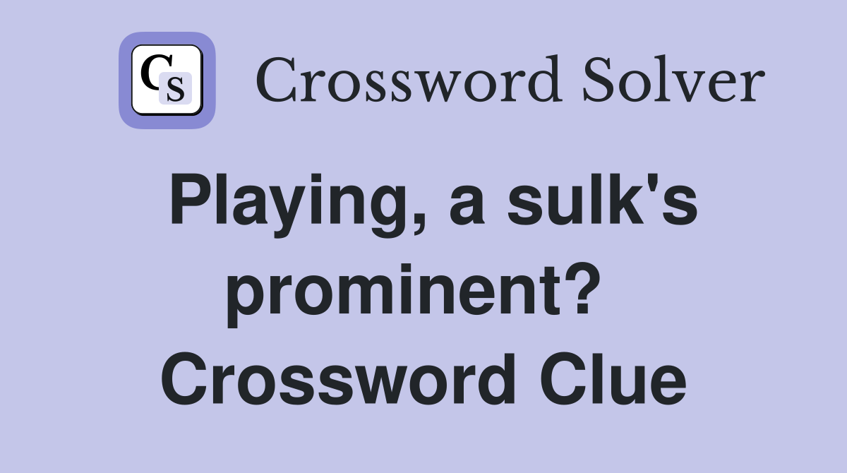 Playing, a sulk's prominent?  Crossword Clue