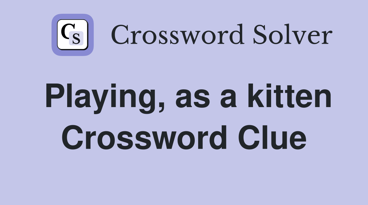 Playing, as a kitten Crossword Clue