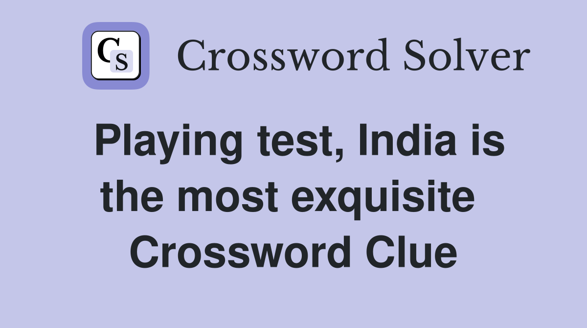 Playing test, India is the most exquisite  Crossword Clue