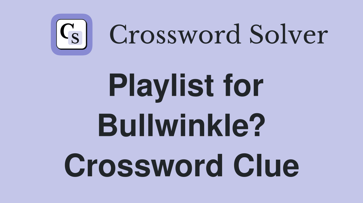 Playlist for Bullwinkle? Crossword Clue