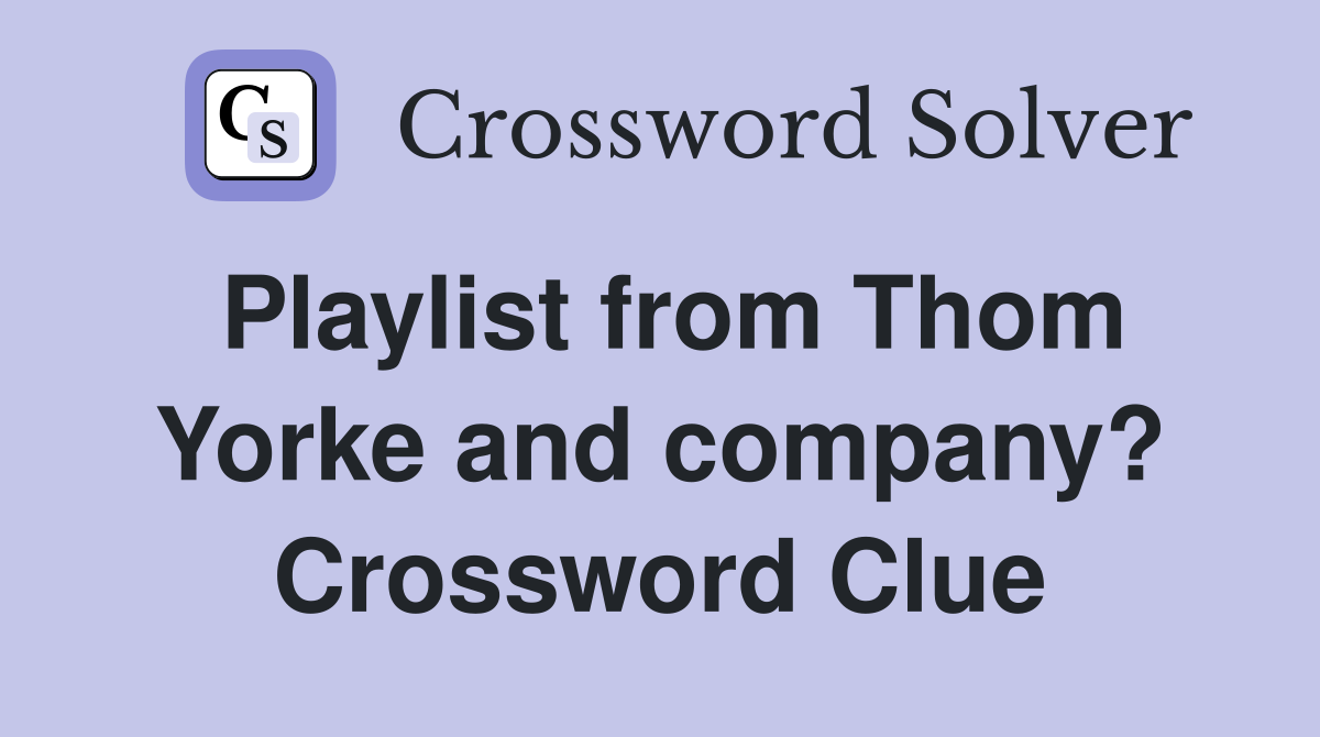 Playlist from Thom Yorke and company? Crossword Clue