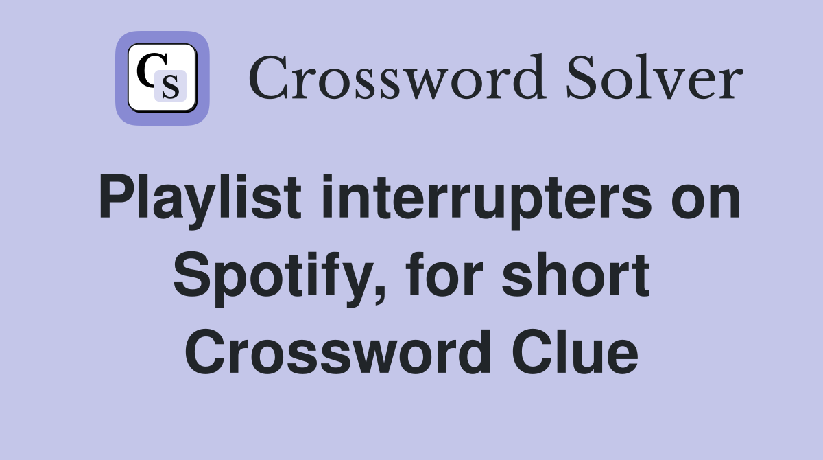 Playlist interrupters on Spotify, for short Crossword Clue