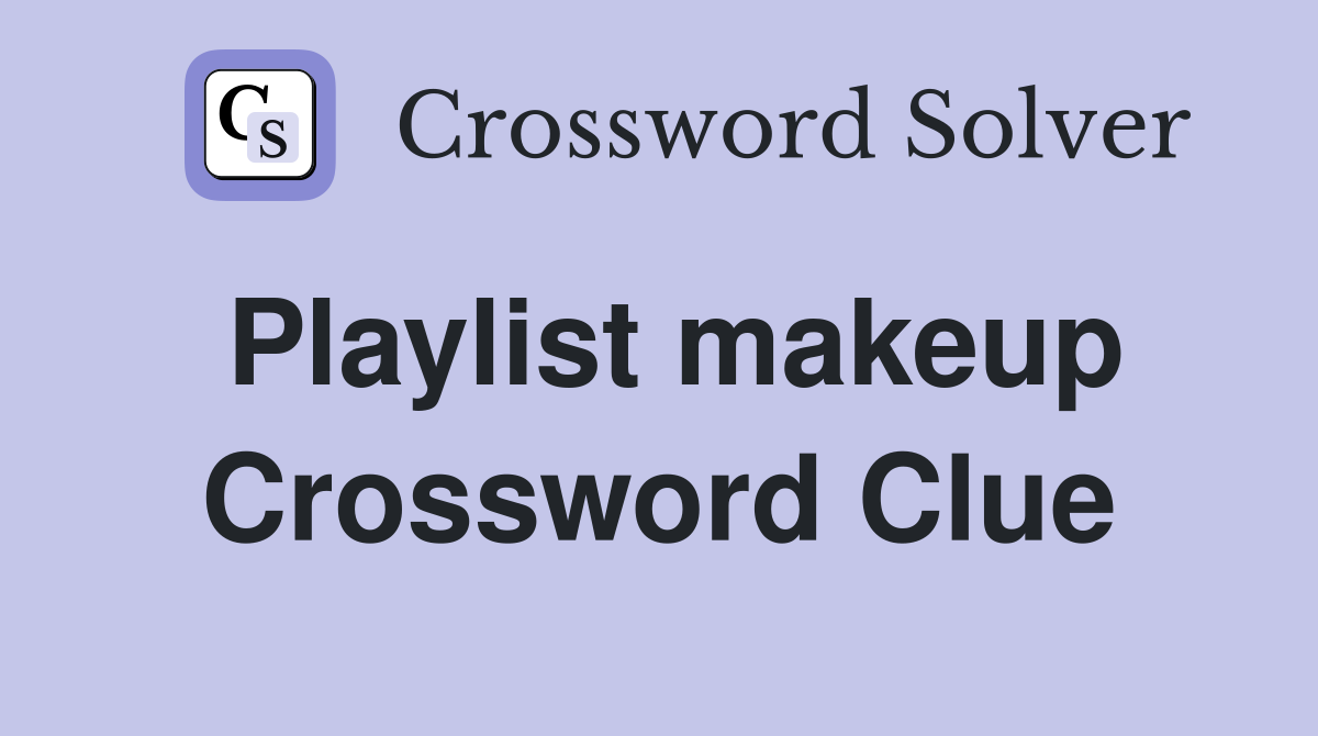 Playlist makeup Crossword Clue