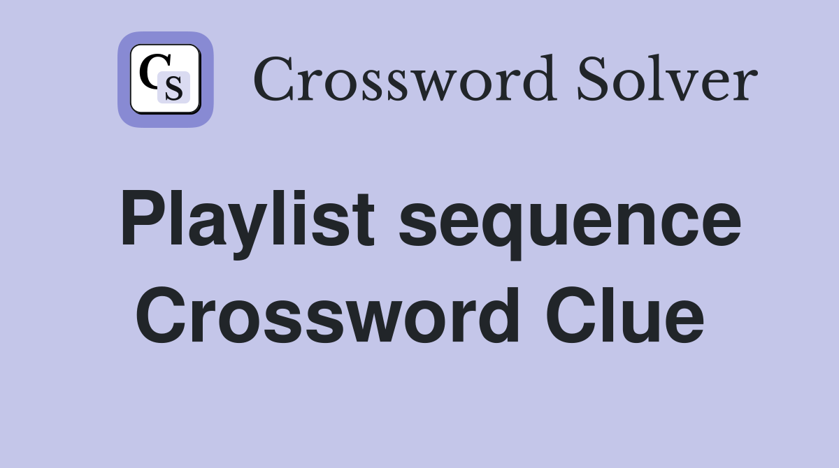 Playlist sequence Crossword Clue